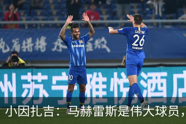小因扎吉：马赫雷斯是伟大球员，鲁本-内维斯缺战北部区体育