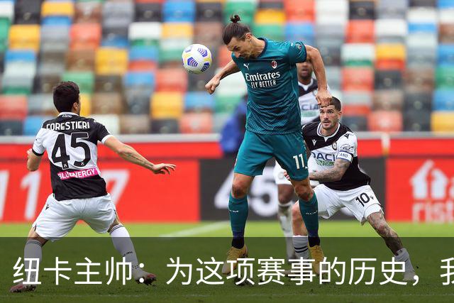 纽卡主帅：为这项赛事的历史，我们要派最强阵容