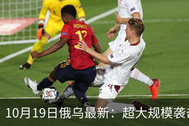 10月19日俄乌最新：超大规模袭击与创纪录的歼敌人数