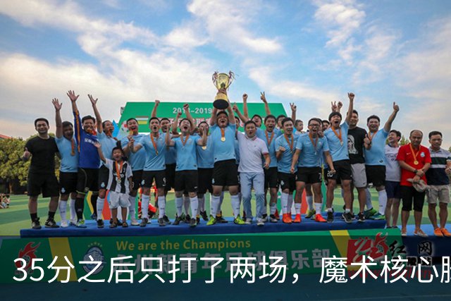 35分之后只打了两场，魔术核心脚踝受伤或缺阵4到6周